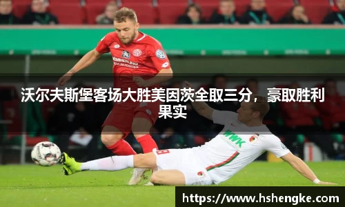 沃尔夫斯堡客场大胜美因茨全取三分，豪取胜利果实