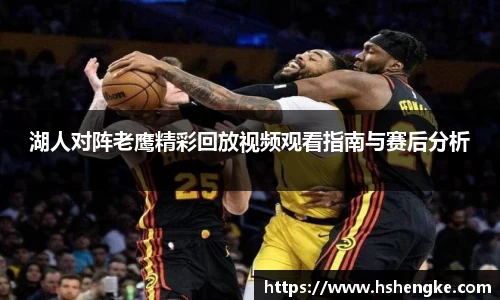 湖人对阵老鹰精彩回放视频观看指南与赛后分析